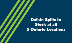 Daikin Splits – Available at all 5 Ontario Locations