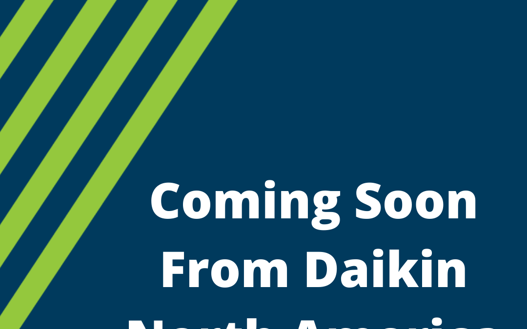 Coming Soon From Daikin North America…