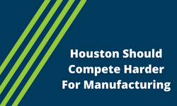 Houston Should Compete Harder For Manufacturing
