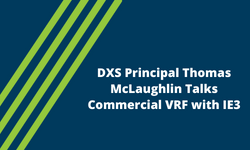 DXS Principal Thomas McLaughlin Talks Commercial VRF with IE3